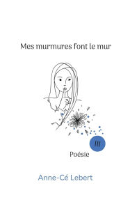 Title: Mes murmures font le mur III, Author: Anne-Cï Lebert