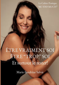 Title: ï¿½tre vraiment soi, ï¿½tre trop soi et surtout le rester!: Le cahier pratique BE TOO MUCH, Author: Marie-Sandrine Salvai