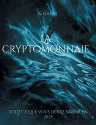 Title: La cryptomonnaie: tout ce que vous devez savoir en 2025, Author: A Galas
