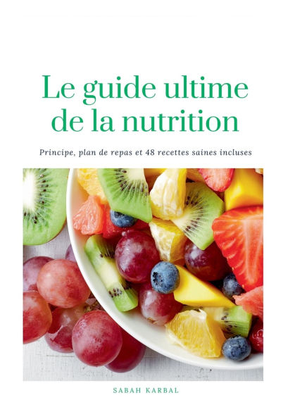 Le guide Ultime de la Nutrition: 48 recettes saines incluses