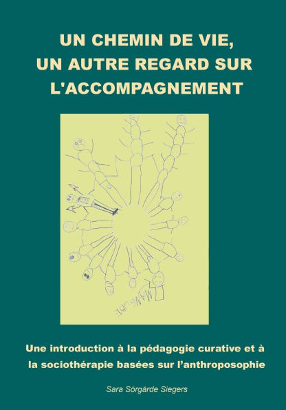 Un chemin de vie, un autre regard sur l'accompagnement.: Une introduction � la p�dagogie curative et � la socioth�rapie bas�es sur l'anthroposophie