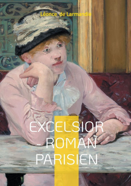 Excelsior -- Roman parisien: Un roman historique et social sur la vie parisienne et les mutations urbaines du XIXe siÃ¯Â¿Â½cle
