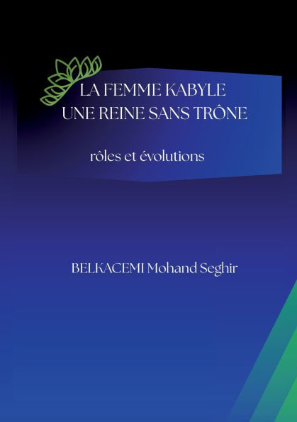 La femme kabyle - une reine sans trï¿½ne: rï¿½les et ï¿½volutions