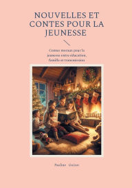 Title: Nouvelles et Contes pour la jeunesse: Contes moraux pour la jeunesse entre ï¿½ducation, famille et transmission, Author: Pauline Guizot