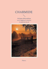 Title: Charmide: Dialogue philosophique sur la sagesse, la vertu et la maï¿½trise de soi, Author: Platon