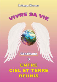 Title: Vivre sa vie entre Ciel et Terre rÃ¯Â¿Â½unis, Author: Solange Moreno