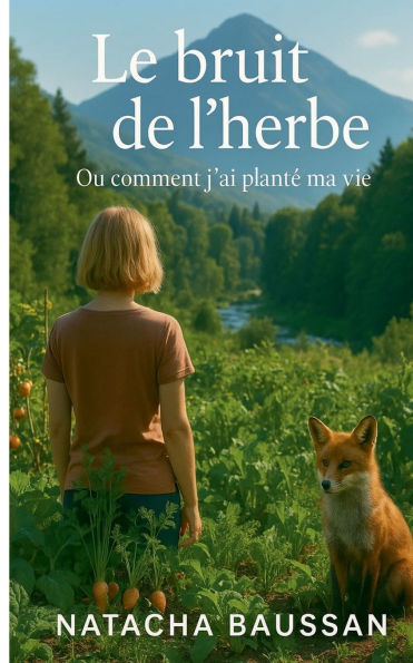 Le bruit de l'herbe: Ou comment j'ai plantï¿½ ma vie