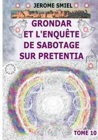 Title: Grondar et l'EnquÃ¯Â¿Â½te de Sabotage sur Pretentia: Tome 10 de la Saga Gandorr, Author: Jïrome Smiel