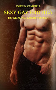 Title: Sexy Gay Erotica - Volume 3: 120 Sizzling Taboo Stories, Author: Johnny Campbell