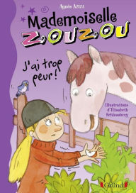 Title: Mademoiselle Zouzou, tome 11 - J'ai trop peur !, Author: Agnès AZIZA