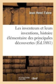 Title: Les inventeurs et leurs inventions, histoire élémentaire des principales découvertes, Author: Jean-Henri Fabre