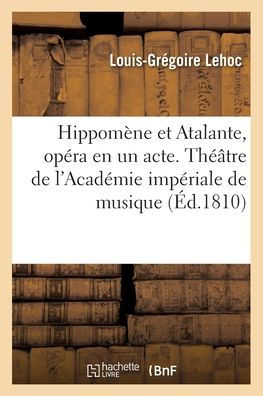 Hippomène et Atalante, opéra en un acte. Théâtre de l'Académie impériale de musique