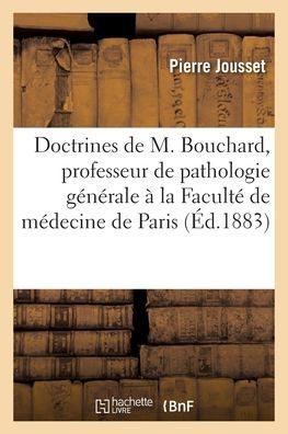 Des doctrines de M. Bouchard, professeur de pathologie générale à la Faculté de médecine de Paris