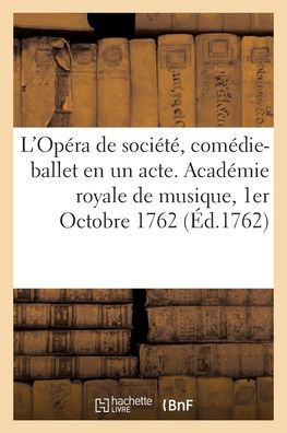L'Opéra de société, comédie-ballet en un acte. Académie royale de musique, 1er Octobre 1762