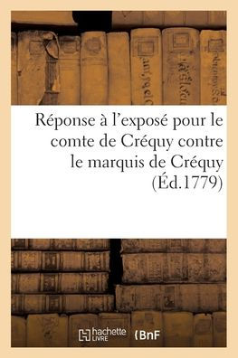 Réponse à l'exposé pour le comte de Créquy contre le marquis de Créquy