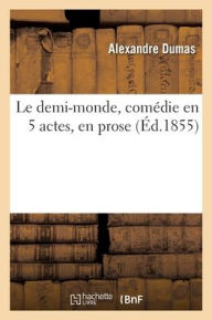 Title: Le demi-monde, comédie en 5 actes, en prose, Author: DUMAS-A