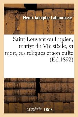 Saint-Louvent ou Lupien, martyr du VIe siècle, sa mort, ses reliques et son culte