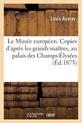 Le Musée européen. Copies d'après les grands maîtres, au palais des Champs-Élysées