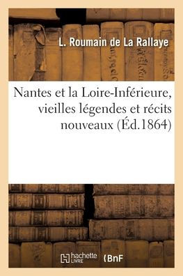 Nantes et la Loire-Inférieure, vieilles légendes et récits nouveaux