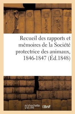 Recueil des rapports et mémoires de la Société protectrice des animaux, 1846-1847