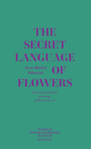 Title: Jean-Michel Othoniel: The Secret Language of Flowers: Notes on the Hidden Meanings of Flowers in Art, Author: Jean-Michel Othoniel