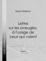 Title: Lettre sur les aveugles, à l'usage de ceux qui voient, Author: Denis Diderot