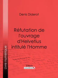 Title: Réfutation de l'ouvrage d'Helvetius intitulé l'Homme, Author: Denis Diderot