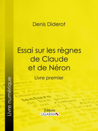 Title: Essai sur les règnes de Claude et de Néron: Livre premier, Author: Denis Diderot