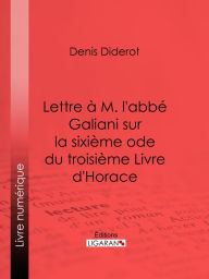 Title: Lettre à M. l'abbé Galiani sur la sixième ode du troisième Livre d'Horace, Author: Denis Diderot