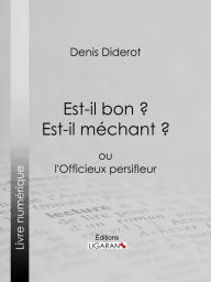 Title: Est-il bon ? Est-il méchant ?: ou l'Officieux persifleur, Author: Denis Diderot