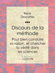 Title: Discours de la méthode: Pour bien conduire sa raison, et chercher la vérité dans les sciences, Author: René Descartes