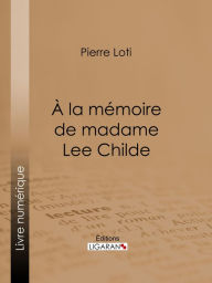 Title: A la mémoire de madame Lee Childe, Author: Pierre Loti