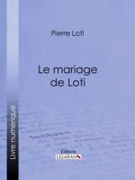 Title: Le Mariage de Loti, Author: Pierre Loti