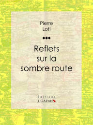 Title: Reflets sur la sombre route, Author: Pierre Loti