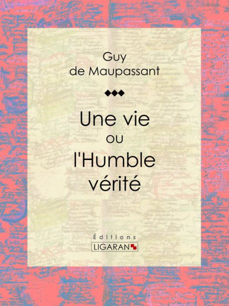 Une vie: ou l'Humble vérité