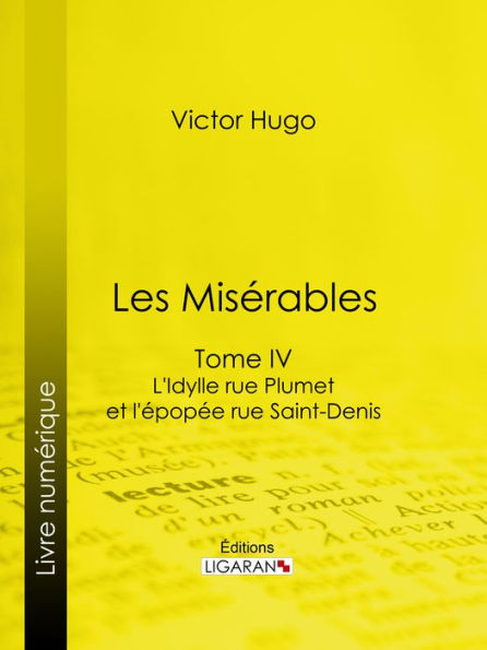 Les Misérables: Tome IV - L'Idylle rue Plumet et l'Epopée rue Saint-Denis