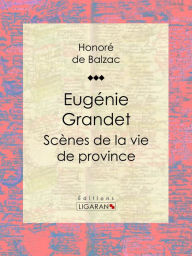Title: Eugénie Grandet: Scènes de la vie de province, Author: Honore de Balzac