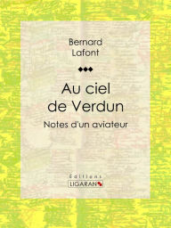 Title: Au ciel de Verdun: Notes d'un aviateur, Author: Bernard Lafont