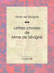 Title: Lettres choisies de Mme de Sévigné, Author: Madame de Sévigné