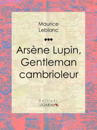 Title: Arsène Lupin, gentleman cambrioleur, Author: Maurice Leblanc