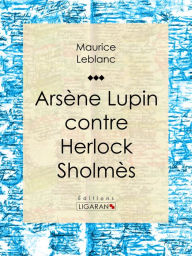 Title: Arsène Lupin contre Herlock Sholmès, Author: Maurice Leblanc