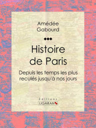 Title: Histoire de Paris: Depuis les temps les plus reculés jusqu'à nos jours, Author: Amédée Gabourd