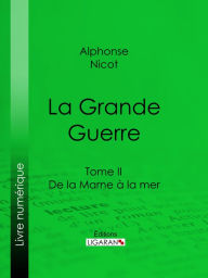 Title: La Grande Guerre: Tome II - De la Marne à la mer, Author: Alphonse Nicot