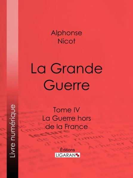 La Grande Guerre: Tome IV - La Guerre hors de la France