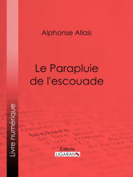 Title: Le Parapluie de l'escouade, Author: Alphonse Allais