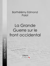 Title: La Grande Guerre sur le front occidental, Author: Barthélemy Edmond Palat