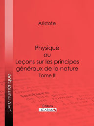 Title: Physique: ou Leçons sur les principes généraux de la nature - Tome II, Author: Aristotle