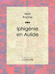 Title: Iphigénie en Aulide, Author: Jean Racine