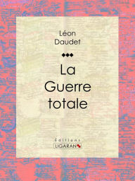 Title: La Guerre totale, Author: Léon Daudet