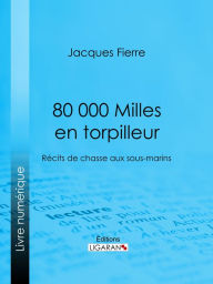 Title: 80 000 Milles en torpilleur: Récits de chasse aux sous-marins, Author: Jacques Fierre